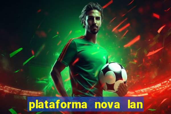 plataforma nova lan  ada hoje 2024